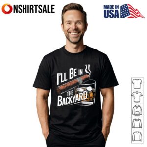 I’ll Be In The Backyard T-Shirt
