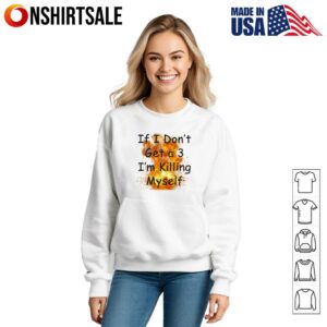 If I Don’t Get a 3 I’m Killing Myself T-Shirt